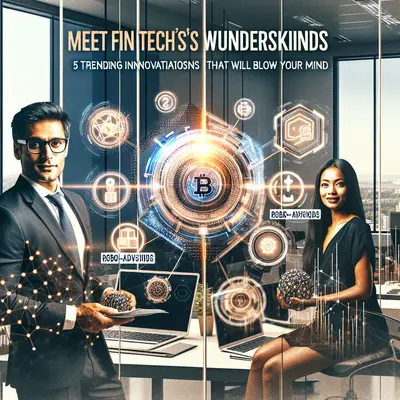 Meet FinTech's Newest Wunderkinds: 5 Trending Innovations That Will Blow Your Mind